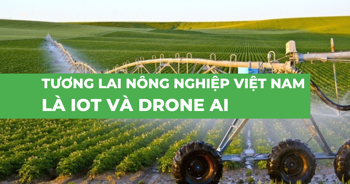 Tương lai của nông nghiệp Việt Nam là IoT và drone AI